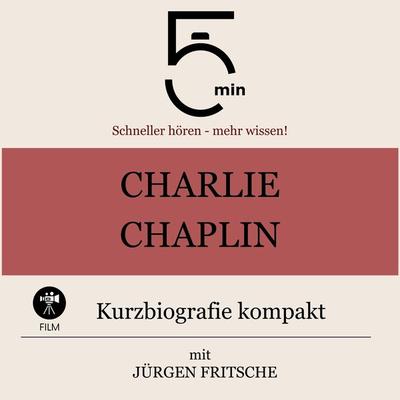 Charlie Chaplin: Kurzbiografie kompakt - 5 Minuten,5 Minuten Biografien,Jürgen Fritsche, Audio, 9783754511626