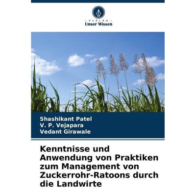 Kenntnisse und Anwendung von Praktiken zum Management von Zuckerrohr-Ratoons durch die Landwirte, Taschenbuch von Shashikant Patel,V. P.