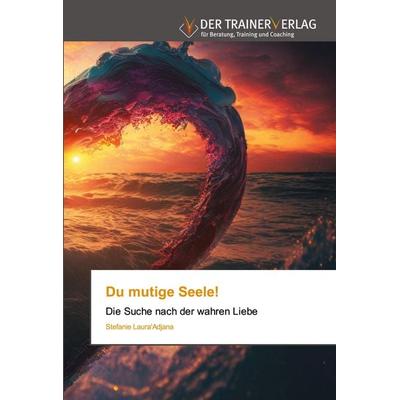 Du mutige Seele!, Taschenbuch von Stefanie Laura'Adjana; Trainerverlag, 978-3-8417-5111-9