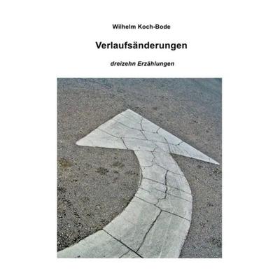 Verlaufsänderungen - dreizehn Erzählungen, Taschenbuch von Wilhelm Koch-Bode, Epubli, 978-3-7375-3155-9