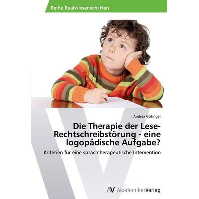 Die Therapie der Lese-Rechtschreibstörung - eine logopädische Aufgabe?, Taschenbuch von Andrea Gütinger, AV Akademikerverlag, 978-3-639-63371-9