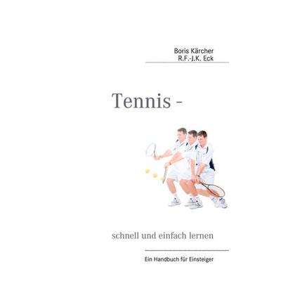 Tennis - schnell und einfach lernen, Taschenbuch von Boris Kärcher,R.F.-J.K. Eck, BoD – Books on Demand, 978-3-8423-4294-1