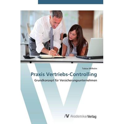 Praxis Vertriebs-Controlling, Taschenbuch von Tobias Wilhelm, AV Akademikerverlag, 978-3-639-44816-0