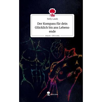 Der Kompass für dein Glücklich bis ans Lebensende. Life is a Story - story.one, Gebundene Ausgabe von Nelly Lasek, Storylution, 978-3-7115-5403-1