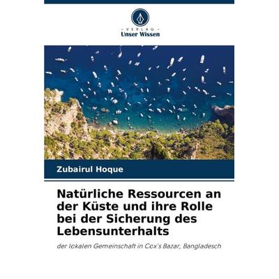 Natürliche Ressourcen an der Küste und ihre Rolle bei der Sicherung des Lebensunterhalts, Taschenbuch von Zubairul Hoque, Verlag Unser Wissen,