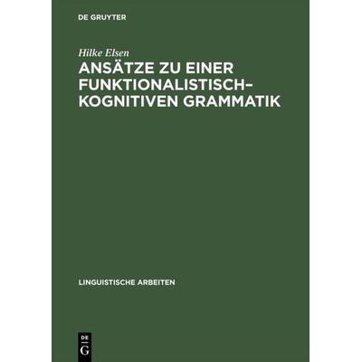 Ansätze zu einer funktionalistisch–kognitiven Grammatik, Gebundene Ausgabe von Hilke Elsen, De Gruyter, 978-3-484-30403-1