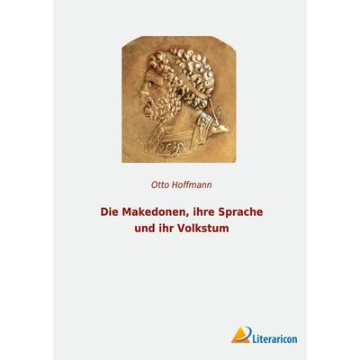 Die Makedonen, ihre Sprache und ihr Volkstum, Taschenbuch von Otto Hoffmann, BoD - Books on Demand, 978-3-96506-758-5