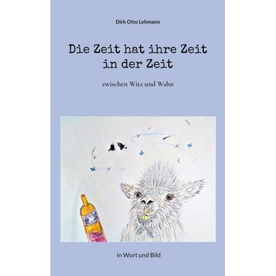 Die Zeit hat ihre Zeit in der Zeit, Taschenbuch von Dirk Otto Lehmann, BoD – Books on Demand, 978-3-7583-0201-5