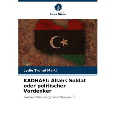 KADHAFI: Allahs Soldat oder politischer Vordenker, Taschenbuch von Lydie Tronel Marti, Verlag Unser Wissen, 978-620-6-05675-1