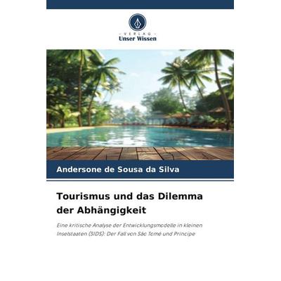 De Sousa da Silva, A: Tourismus und das Dilemma der Abhängig, Taschenbuch von Andersone de Sousa da Silva, Verlag Unser Wissen, 978-620-9-86069-0