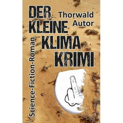Der kleine Klima-Krimi, Taschenbuch von Thorwald Autor, Tredition, 978-3-384-43754-9