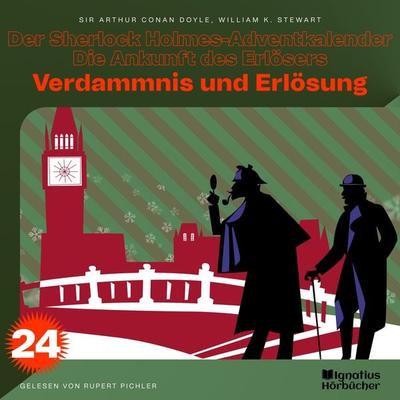 Verdammnis und Erlösung (Der Sherlock Holmes-Adventkalender - Die Ankunft des Erlösers, Folge 24) - Arthur Conan Doyle,William K. Stewart, Audio,