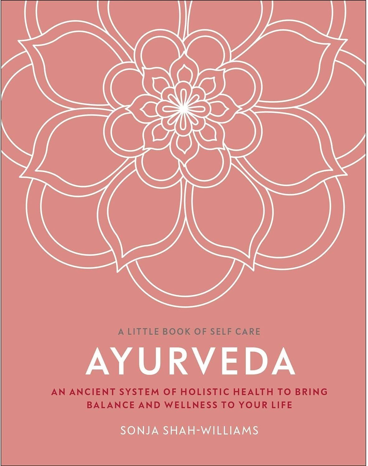 DK Ayurveda: An Ancient System of Holistic Health to Bring Balance and Wellness to Your Life (A Little Book of Self Care)