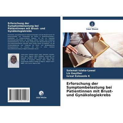 Erforschung der Symptombelastung bei Patientinnen mit Brust- und Gynäkologiekrebs, Taschenbuch von Salamat Isiaka-Lawal,Liz Gwyther,Isreal Kolawole