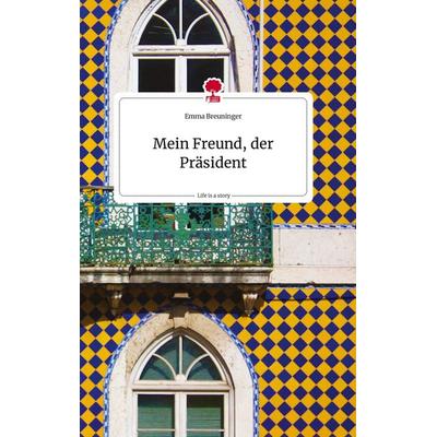 Mein Freund, der Präsident. Life is a Story - story.one, Gebundene Ausgabe von Emma Breuninger, Story.one publishing, 978-3-7108-2080-9