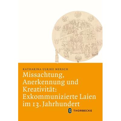 Missachtung, Anerkennung und Kreativität: Exkommunizierte Laien im 13. Jahrhundert, Gebundene Ausgabe von Katharina Ulrike Mersch, Jan Thorbecke