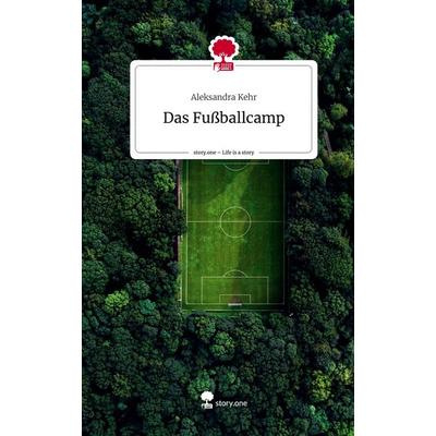 Das Fußballcamp. Life is a Story - story.one, Gebundene Ausgabe von Aleksandra Kehr, Story.one publishing, 978-3-7115-1210-9