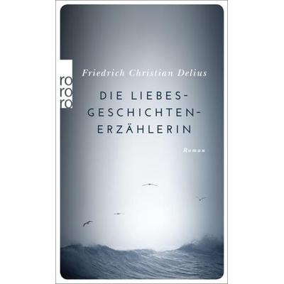 Die Liebesgeschichtenerzählerin, Taschenbuch von Friedrich Christian Delius, Rowohlt Taschenbuch