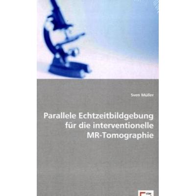 Müller, S: Parallele Echtzeitbildgebung für die intervention, Taschenbuch von Sven Oliver Müller, VDM, 978-3-639-01490-7