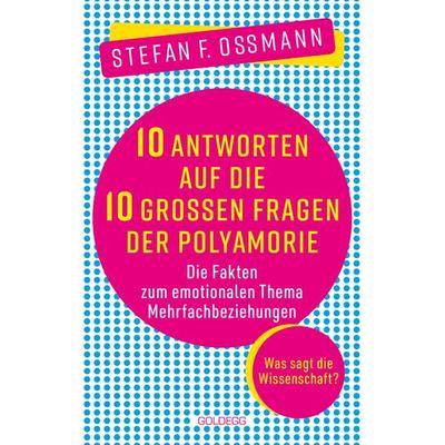 10 Antworten auf die 10 großen Fragen der Polyamorie, Gebundene Ausgabe von Stefan F. Ossmann, Goldegg, 978-3-99060-440-3