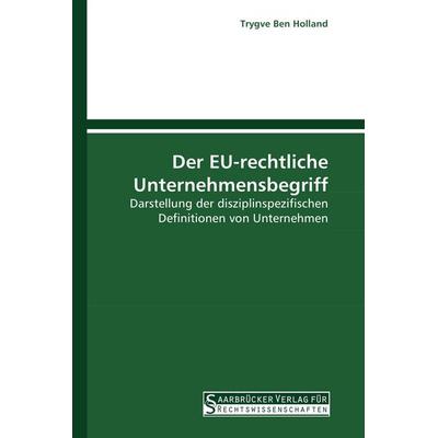 Der EU-rechtliche Unternehmensbegriff, Taschenbuch von Trygve Ben Holland, Saarbrücker Verlag für Rechtswissenschaften, 978-3-86194-065-4