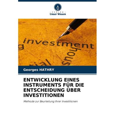 Entwicklung Eines Instruments für die Entscheidung über Investitionen, Taschenbuch von Georges Hathry, Verlag Unser Wissen, 978-620-6-80403-1