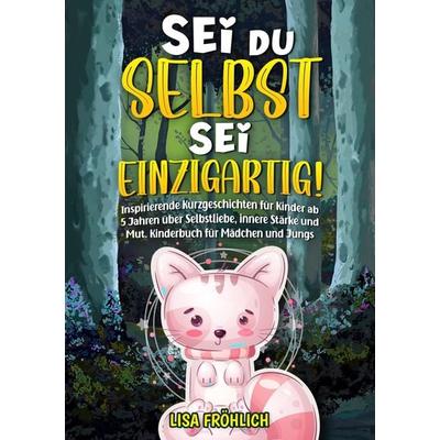 Sei du selbst, sei einzigartig!, Taschenbuch von Lisa Fröhlich, Tredition, 978-3-384-19981-2