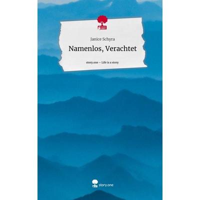 Namenlos, Verachtet. Life is a Story - story.one, Gebundene Ausgabe von Janice Schyra, Story.one publishing, 978-3-7115-2466-9