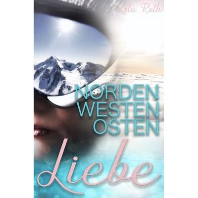Norden Westen Osten Liebe, Taschenbuch von Lola Roth, Epubli, 978-3-7531-4762-8