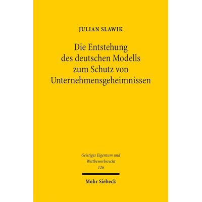 Die Entstehung des deutschen Modells zum Schutz von Unternehmensgeheimnissen, Taschenbuch von Julian Slawik, Mohr Siebeck, 978-3-16-154520-7