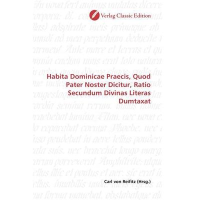 Habita Dominicae Praecis, Quod Pater Noster Dicitur, Ratio Secundum Divinas Literas Dumtaxat, Taschenbuch von , Verlag Classic Edition,