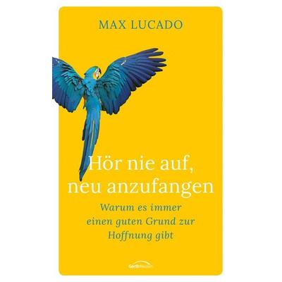 Hör nie auf, neu anzufangen, Gebundene Ausgabe von Max Lucado, Gerth Medien, 978-3-95734-800-5