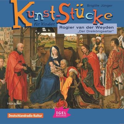 Kunst-Stücke für Kinder. Rogier van der Weyden. Der Dreikönigsaltar. - Brigitte Jünger, Audio, 9783731399025