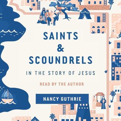 Saints and Scoundrels in the Story of Jesus - Nancy Guthrie, Audio, 9781433583827