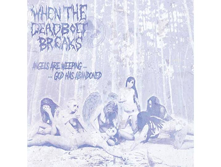 When The Deadbolt Breaks - Angels Are Weeping....God Has Abandoned