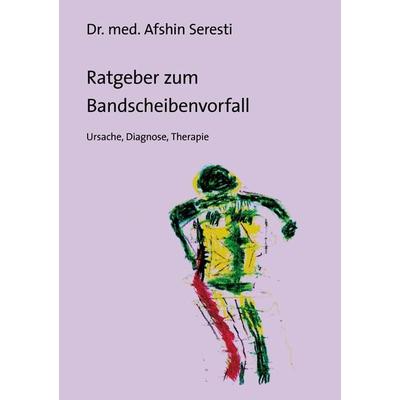 Ratgeber zum Bandscheibenvorfall, Taschenbuch von Afshin Seresti, BoD – Books on Demand, 978-3-7386-7691-4