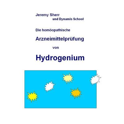 Die homöopathische Arzneimittelprüfung von Hydrogenium, Taschenbuch von Jeremy Sherr, Fagus-Verlag, 978-3-933760-02-9