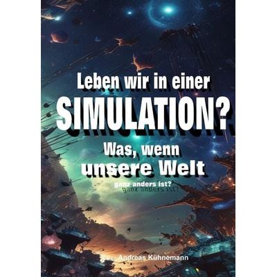 Leben wir in einer Simulation?, Taschenbuch von Andreas Kühnemann, Tredition, 978-3-384-55370-6