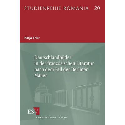 Deutschlandbilder in der französischen Literatur nach dem Fall der Berliner Mauer, Taschenbuch von Katja Erler, Erich Schmidt Verlag,