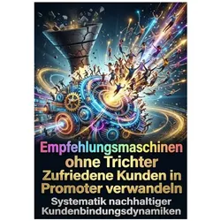 Empfehlungsmaschinen ohne Trichter: Zufriedene Kunden in Promoter verwandeln, Ratgeber von Jonas Vogel