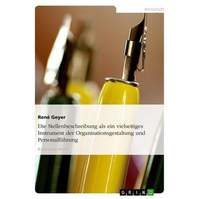 Die Stellenbeschreibung als ein vielseitiges Instrument der Organisationsgestaltung und Personalführung, Taschenbuch von René Geyer, GRIN,