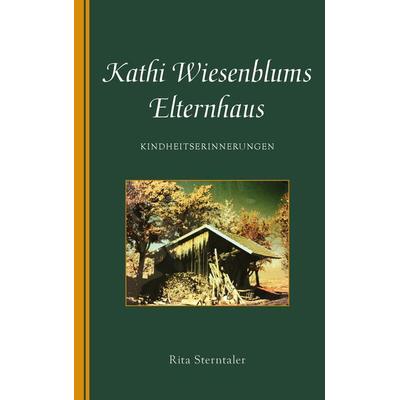 Kathi Wiesenblums Elternhaus, Taschenbuch von Rita Sterntaler, Buchschmiede, 978-3-99129-855-7
