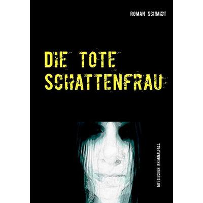 Die tote Schattenfrau, Taschenbuch von Roman Schmidt, BoD – Books on Demand, 978-3-7481-8978-7