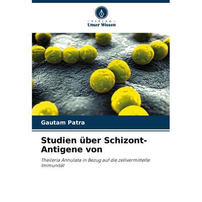 Studien über Schizont-Antigene von, Taschenbuch von Gautam Patra, Verlag Unser Wissen, 978-620-7-90370-2
