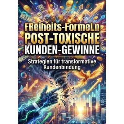 Freiheits‑Formeln: Post‑Toxische Kunden‑Gewinne, Taschenbuch von Kerstin Adler, Epubli, 978-3-565-28134-3