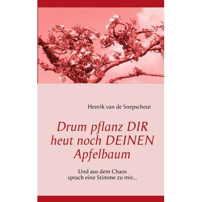 Drum pflanz Dir heut noch Deinen Apfelbaum, Taschenbuch von Henrik van de Snepscheut, BoD – Books on Demand, 978-3-8482-1267-5