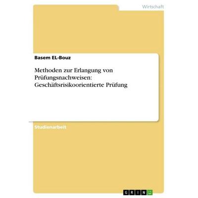 Methoden zur Erlangung von Prüfungsnachweisen: Geschäftsrisikoorientierte Prüfung, Taschenbuch von Basem El-Bouz, GRIN, 978-3-656-72615-9