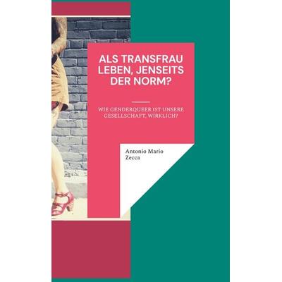 Als Transfrau leben, jenseits der Norm?, Taschenbuch von Antonio Mario Zecca, BoD – Books on Demand, 978-3-7448-7460-1