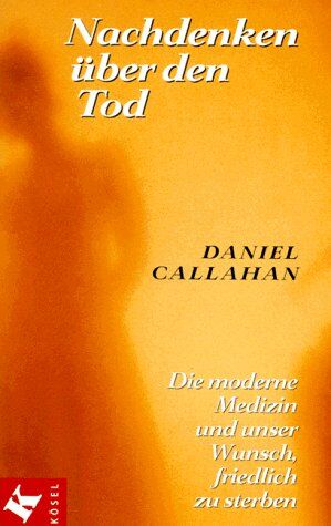 Daniel Callahan - Nachdenken über den Tod. Die moderne Medizin und unser Wunsch, friedlich zu sterben - Preis vom 30.09.2026 09:01:18 h