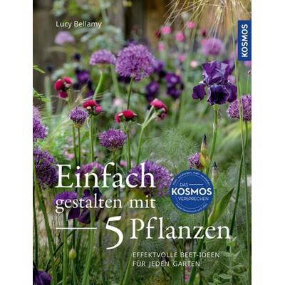 Einfach gestalten mit 5 Pflanzen, Taschenbuch von Lucy Bellamy, Kosmos, 978-3-440-18008-2